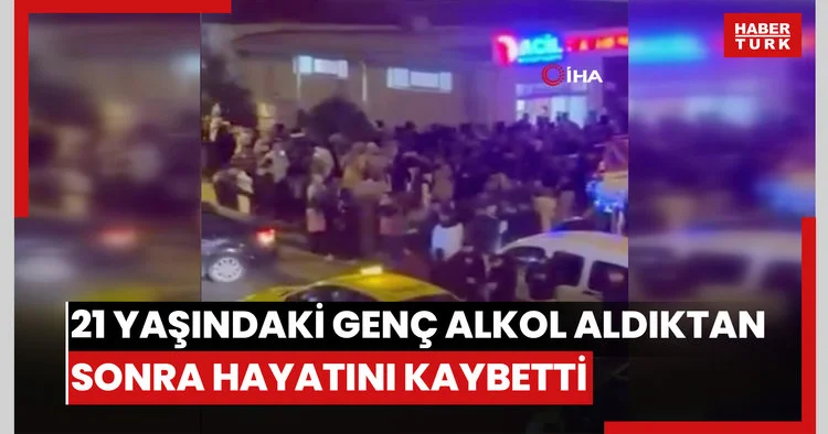 21 yaşındaki genç alkol aldıktan sonra hayatını kaybetti