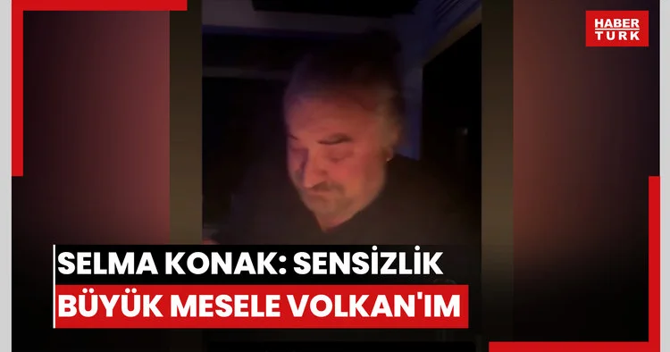 Selma Konak: Sensizlik büyük mesele Volkan ım