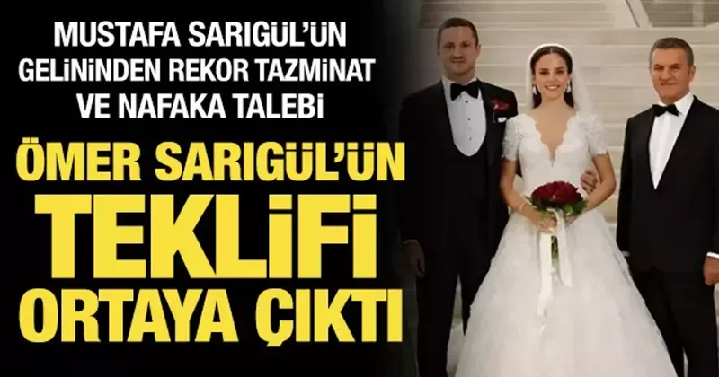 Mustafa Sarıgül ün gelininden rekor tazminat ve nafaka talebi