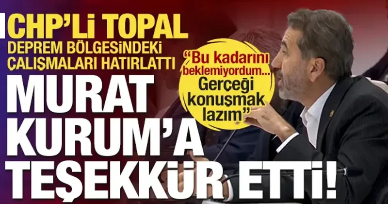 CHP li Topal dan Murat Kurum a teşekkür: Bu kadarını beklemiyordum