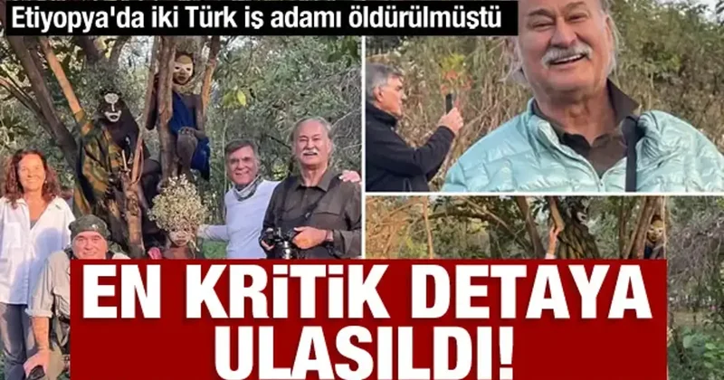 Etiyopya da iki Türk iş adamı öldürülmüştü: En kritik detaya ulaşıldı