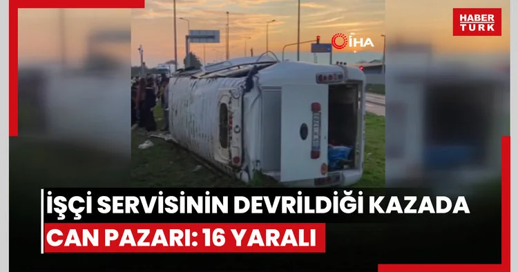 İşçi servisinin devrildiği kazada can pazarı: 16 yaralı