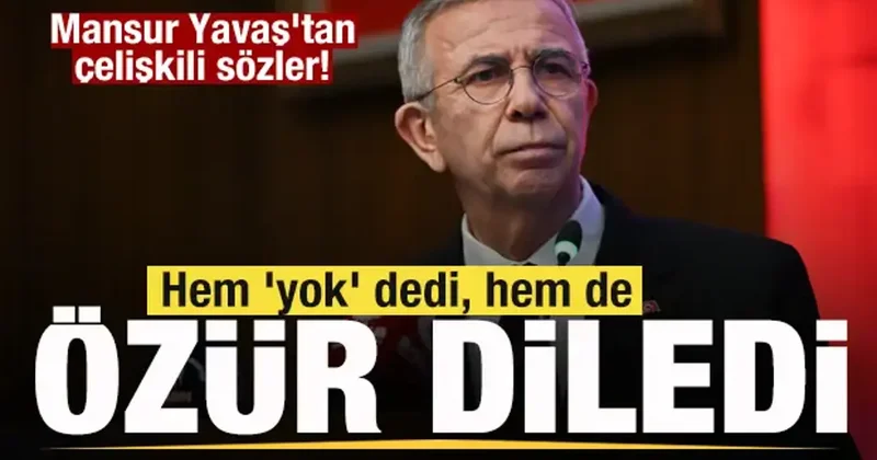 Mansur Yavaş tan çelişkili sözler! Hem yok dedi, hem de özür diledi
