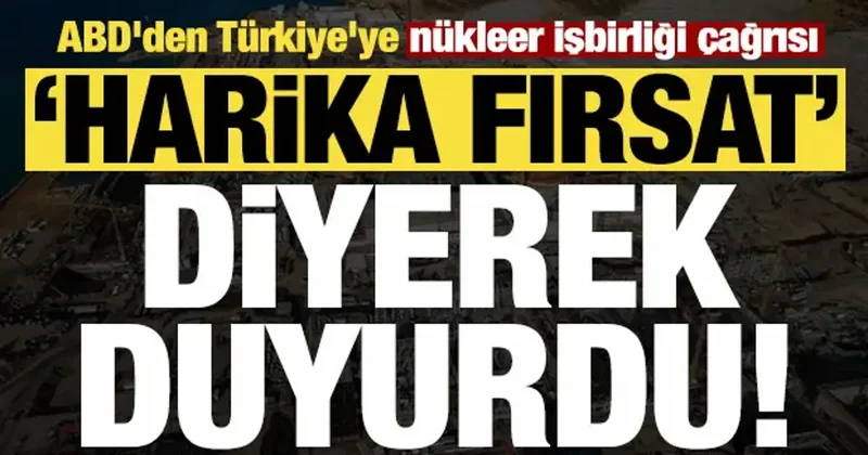 ABD den Türkiye ye nükleer işbirliği çağrısı! Harika bir fırsat diyerek duyurdu...