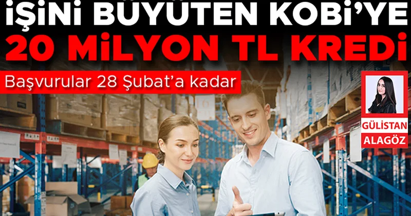 Başvurular 28 Şubat’a kadar… İşini büyüten KOBİ’ye 20 milyon TL kredi