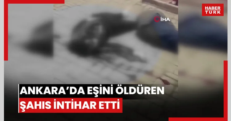 Ankara’da boşanma aşamasındaki eşini öldüren şahıs kendi silahıyla intihar etti