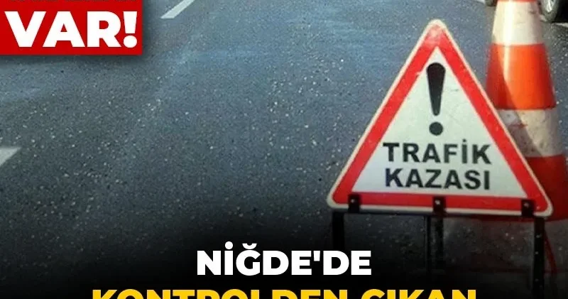 Niğde de kontrolden çıkan otomobil şarampole uçtu: Ölü ve yaralılar var!