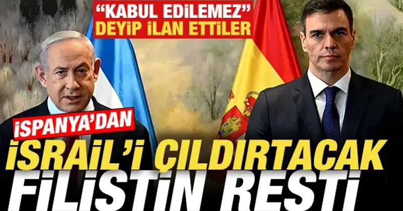İspanya dan İsrail e son dakika Filistin resti! Kabul edilemez deyip ilan ettiler