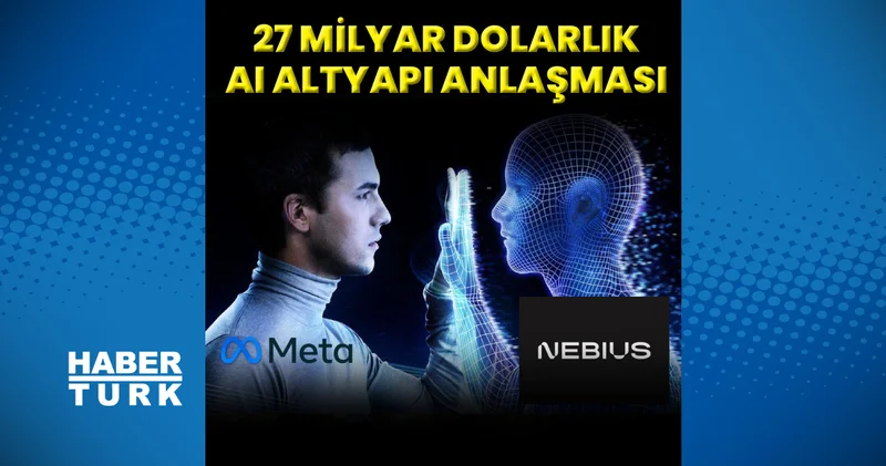 Nebius Group, Meta ile 27 milyar dolarlık dev yapay zeka altyapı anlaşması imzaladı Teknoloji Haberleri
