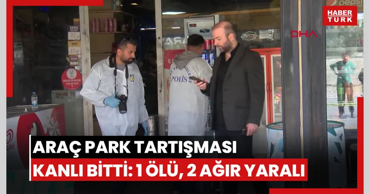 Araç park tartışması kanlı bitti: 1 ölü, 2 ağır yaralı