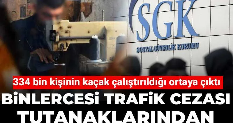 334 bin kişinin kaçak çalıştırıldığı ortaya çıktı! Binlercesi trafik cezası tutanaklarından yakalandı