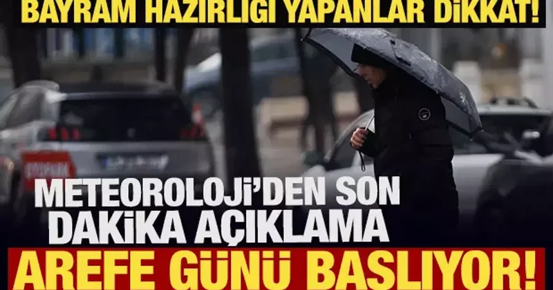 Bayram hazırlığı yapanlar dikkat! Meteoroloji den son dakika açıklama: Arefe günü başlıyor