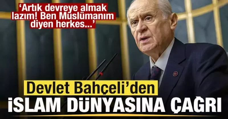 Devlet Bahçlei den İslam dünyasına çağrı: Ben Müslümanım diyen herkes...