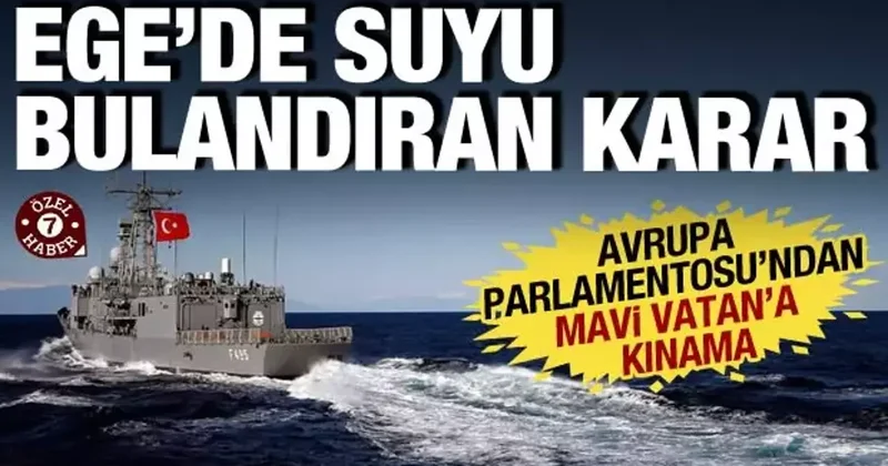Ege de suyu bulandıran karar! Avrupa Parlamentosu ndan Yunan a destek Mavi Vatan a kınama