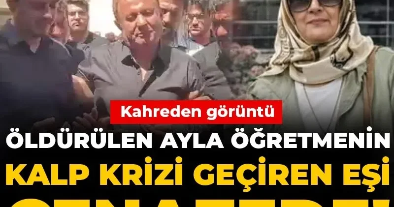 Öldürülen Ayla öğretmenin kalp krizi geçiren eşi cenazede! Kahreden görüntü