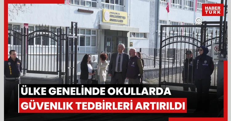 Ülke genelinde okullarda güvenlik tedbirleri artırıldı
