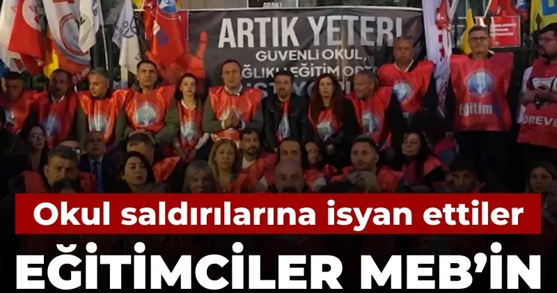 Okul saldırılarına isyan ettiler: Eğitimciler MEB’in kapısına dayandı