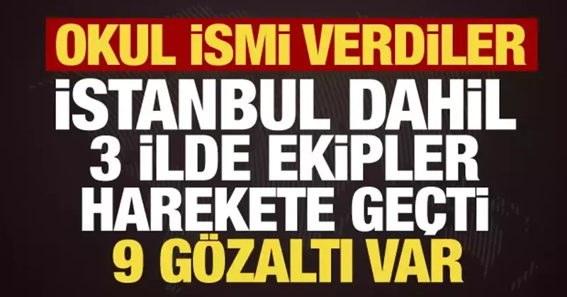 İstanbul, Bursa, Tokat... Okul ismi verip paniğe yol açtılar: 9 şüpheli gözaltında
