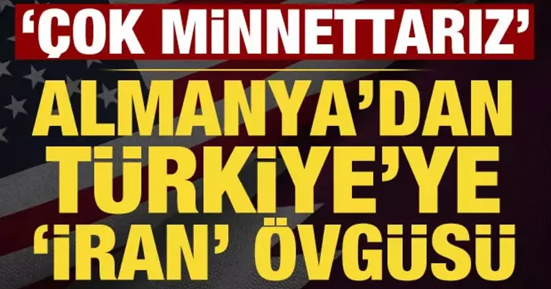 Almanya dan Türkiye ye İran övgüsü: Çok minnettarız