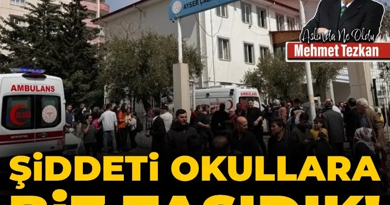 Şiddeti okullara biz taşıdık!