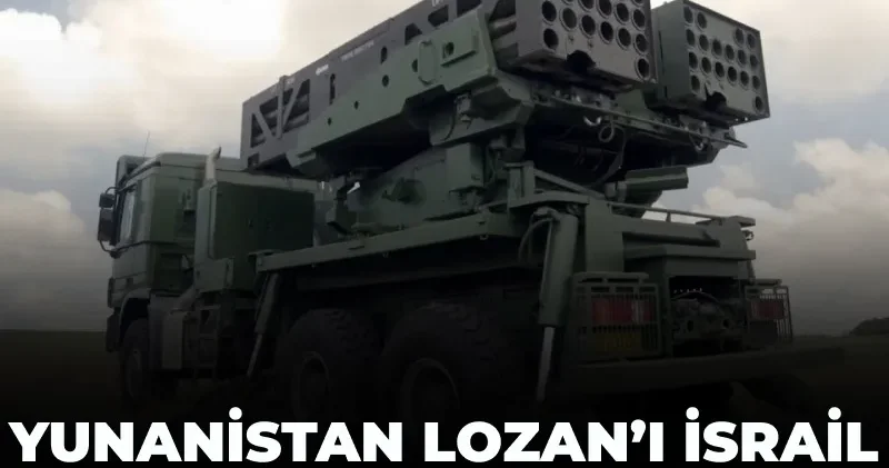 Yunanistan Lozan’ı İsrail füzeleriyle delecek