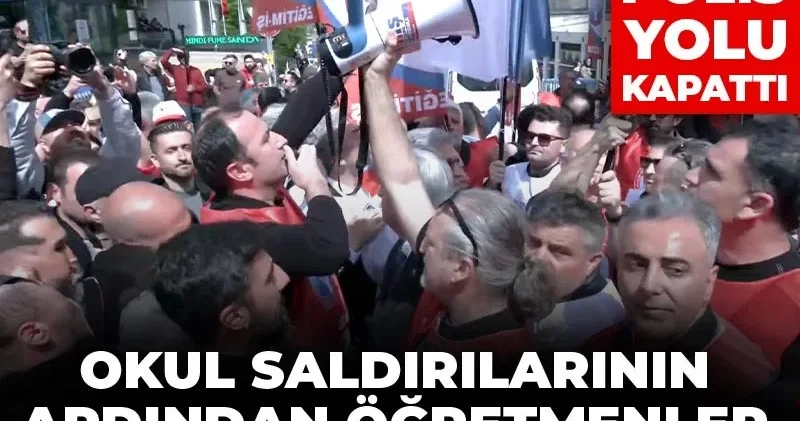Okul saldırılarının ardından öğretmenler Bakanlığa yürüyor! Polis yolu kapattı