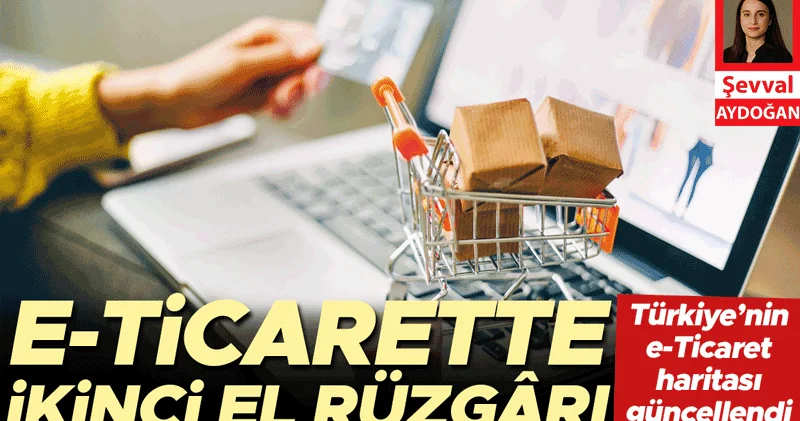 Türkiye’nin e ticaret haritası güncellendi... E Ticarette ikinci el rüzgârı