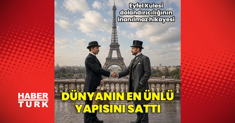 Dünyanın en ünlü yapısını sattı: Eyfel Kulesi dolandırıcılığının inanılmaz hikayesi