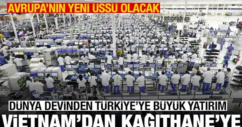 Foxconn dan üretimi Vietnam dan Kağıthane ye taşıma kararı
