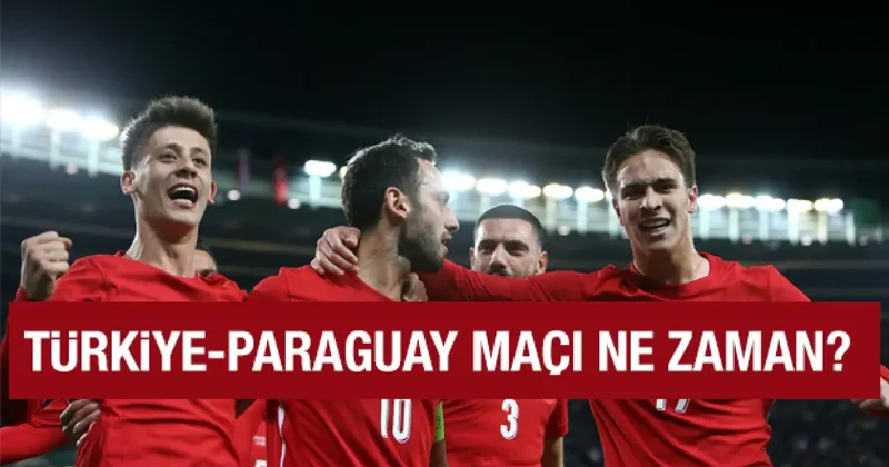 Türkiye Paraguay maçına geri sayım başladı: İşte saati ve yayınlanacağı kanal!