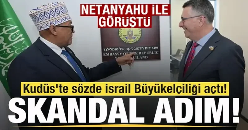 Netanyahu ile görüştü! Somaliland, Kudüs te sözde İsrail Büyükelçiliği açtı!