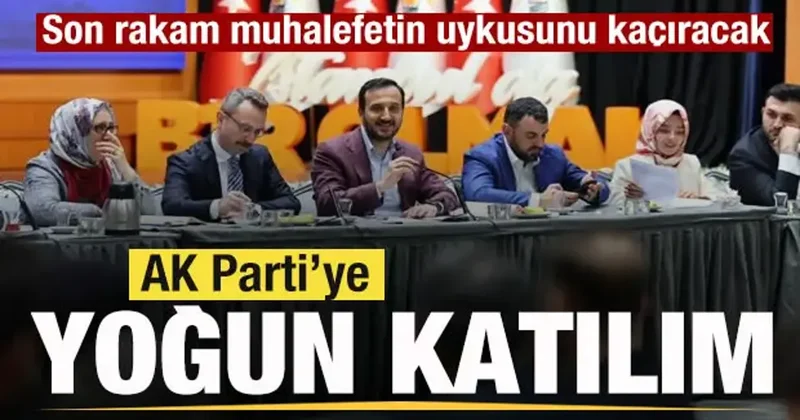 AK Parti ye yoğun katılım! Son rakam açıklandı