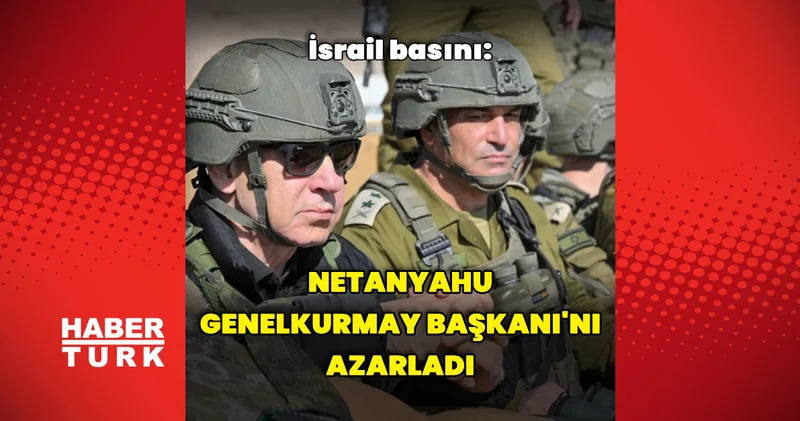 İsrail basını: Netanyahu, Genelkurmay Başkanı nı azarladı Dış Haberler