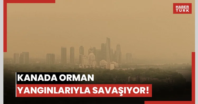 Kanada orman yangınlarıyla savaşıyor!