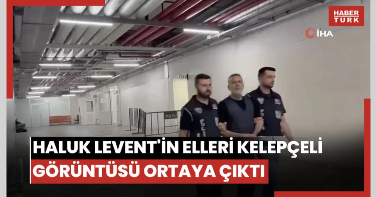 Haluk Levent in elleri kelepçeli görüntüsü ortaya çıktı