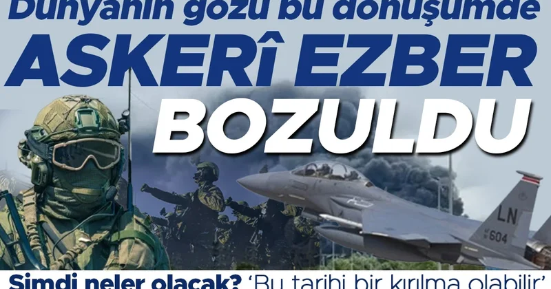 Dünyanın gözü bu dönüşümde: Askerî ezber bozuldu! Şimdi neler olacak? Bu tarihi bir kırılma olabilir
