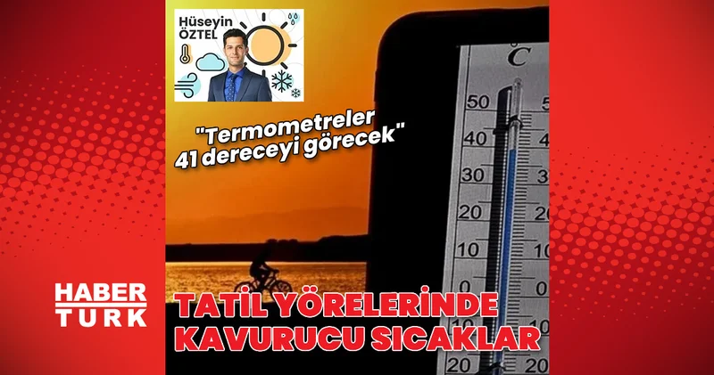 Tatil yörelerinde kavurucu sıcaklar: Termometreler 41 dereceyi görecek Son dakika haberleri