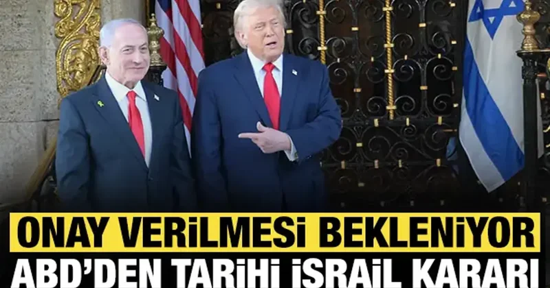 ABD den tarihi İsrail kararı: Onay verilmesi bekleniyor