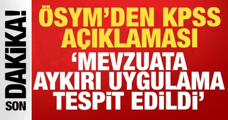 Son dakika: ÖSYM den KPSS kararı: Mevzuata aykırı uygulama tespit edildi