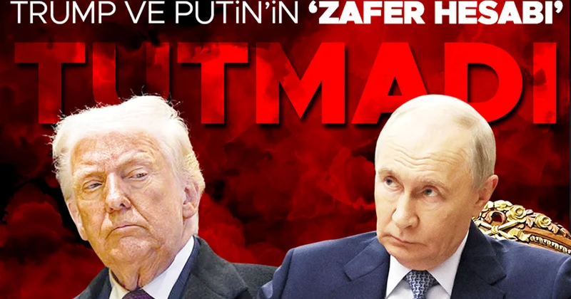 Trump ve Putin’in ‘zafer hesabı’ tutmadı