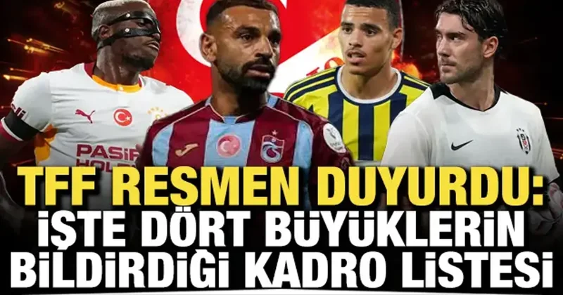 TFF resmen duyurdu: İşte dört büyüklerin bildirdiği kadro listesi