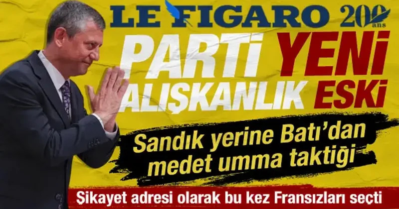 Özgür Özel bu kez Fransız Le Figaro üzerinden Türkiye yi hedef aldı