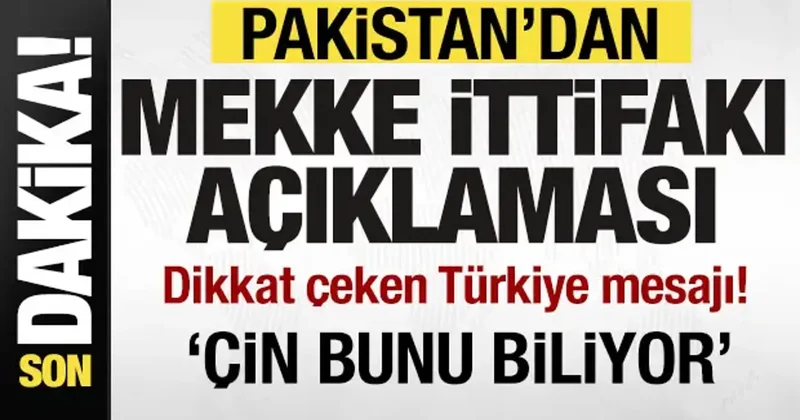 Pakistan dan son dakika Mekke ittifakı açıklaması! Türkiye mesajı: Çin bunu biliyor