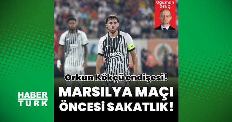 Marsilya maçı öncesi Beşiktaş ta Orkun Kökçü endişesi! Sakatlık yaşadı