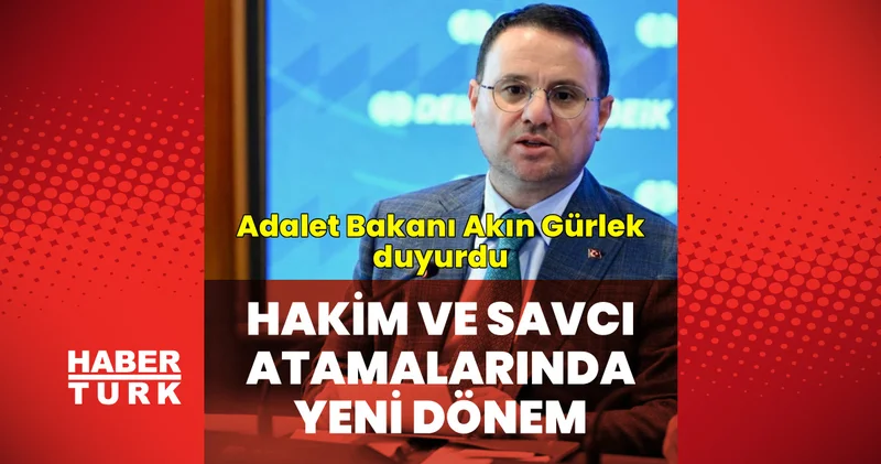 SON DAKİKA HABERİ: Akın Gürlek ten hakim ve savcı atamaları açıklaması Son dakika haberleri