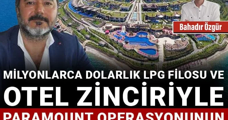 Milyonlarca dolarlık LPG filosu ve otel zinciriyle Paramount operasyonunun en dikkat çekeni: Şaban Kayıkçı