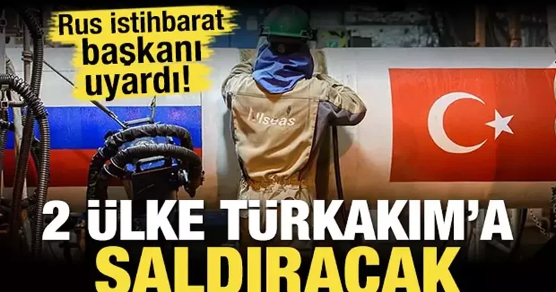 Rus istihbarat başkanı uyardı! 2 ülke TürkAkım a saldıracak