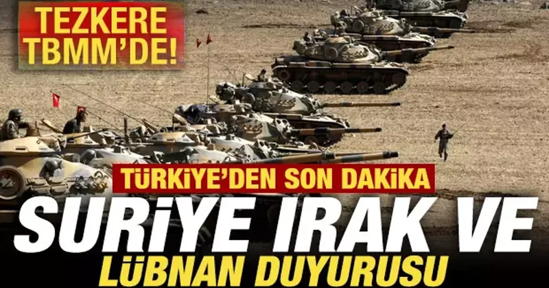 Son dakika: Tezkere TBMM de! Türkiye den son dakika Suriye, Irak ve Lübnan duyurusu
