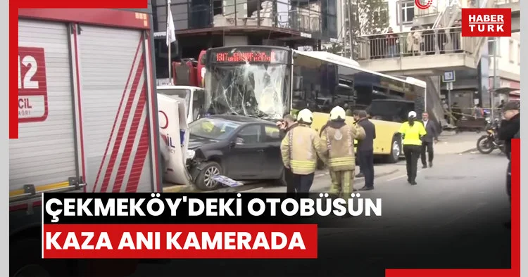 Çekmeköy deki otobüsün kaza anı saniye saniye kamerada