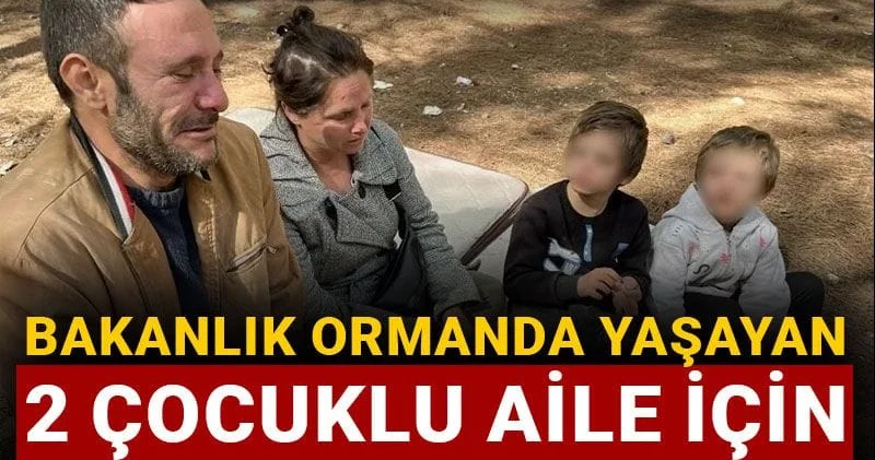 Kiracı oldukları evden çıkarıldıkları için ormanda yaşayan aile için bakanlıktan açıklama geldi